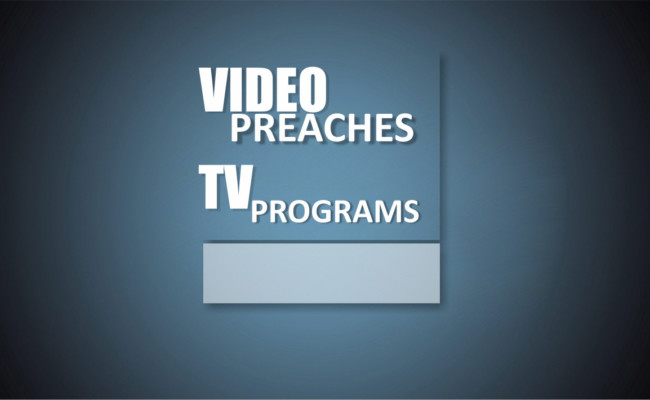 VIDEO PREACHES AND TV PROGRAMMS